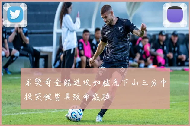 东契奇全能进攻如猛虎下山三分中投突破皆具致命威胁