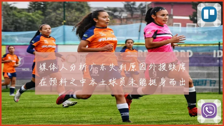 媒体人分析广东失利原因外援缺席在预料之中本土球员未能挺身而出令人失望